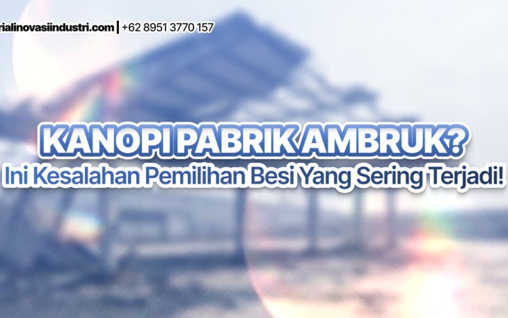 Kanopi Pabrik Ambruk? Ini Kesalahan Pemilihan Besi yang Sering Terjadi
