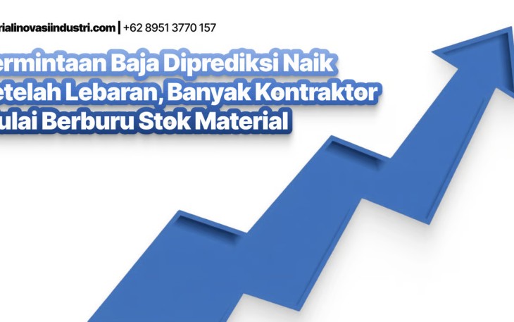 Permintaan Baja Diprediksi Naik Setelah Lebaran, Banyak Kontraktor Mulai Berburu Stok Material